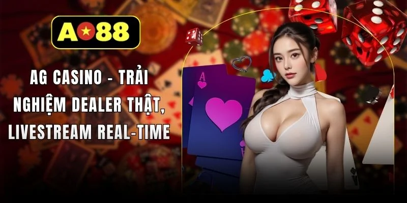 AG Casino - Trải Nghiệm Dealer Thật, Livestream Real-Time