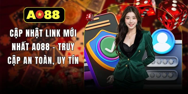 Cập Nhật Link Mới Nhất AO88 - Truy Cập An Toàn, Uy Tín