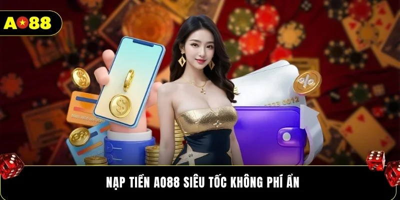 Nạp tiền AO88 siêu tốc không phí ẩn