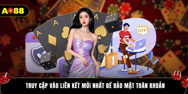 Truy cập vào liên kết mới nhất để bảo mật toàn khoản